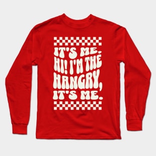 It's me, Hi I'm the Hangry, It's me - Funny Hangry Apparel Long Sleeve T-Shirt